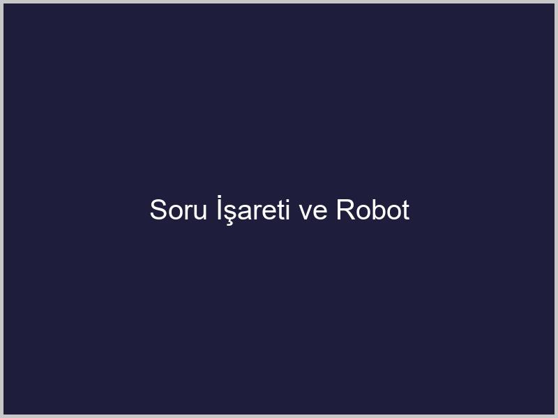 Soru İşareti ve Robot