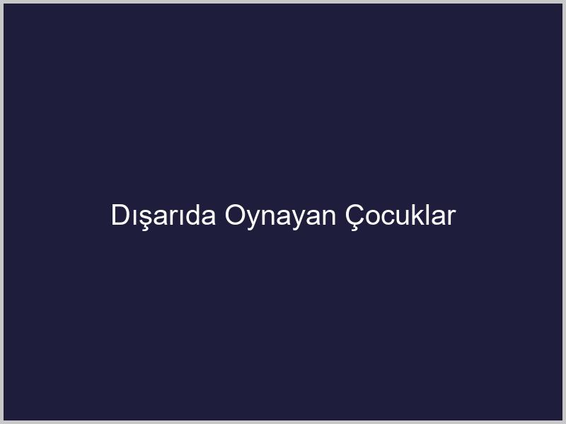 Dışarıda Oynayan Çocuklar